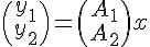 $\begin{pmatrix} y_1 \\ y_2 \end{pmatrix}=\begin{pmatrix} A_1 \\ A_2 \end{pmatrix} x$