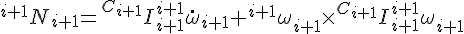 $^{i+1}N_{i+1} = ^{C_{i+1}}I_{i+1} ^{i+1}\dot{\omega}_{i+1} + ^{i+1}\omega_{i+1} \times ^{C_{i+1}}I_{i+1} ^{i+1}\omega_{i+1}$