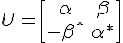 $U=\begin{bmatrix} \alpha & \beta \\ -\beta^* & \alpha^* \end{bmatrix}$