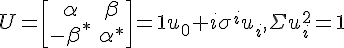 $U=\begin{bmatrix} \alpha & \beta \\ -\beta^* & \alpha^* \end{bmatrix}=1u_0+i\sigma^i u_i, \Sigma u_i^2 = 1$