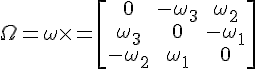 $\Omega=\omega \times = \begin{bmatrix}0 & -\omega_3 & \omega_2 \\ \omega_3 & 0 & -\omega_1 \\ -\omega_2 & \omega_1 & 0 \end{bmatrix}$