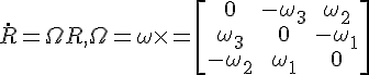 $\dot{R} = \Omega R, \Omega=\omega \times = \begin{bmatrix}0 & -\omega_3 & \omega_2 \\ \omega_3 & 0 & -\omega_1 \\ -\omega_2 & \omega_1 & 0 \end{bmatrix}$