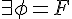 $\exists \phi = F$