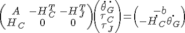 $\begin{pmatrix} A & -H_C^T & -H_J^T \\ H_C & 0 & 0 \end{pmatrix} \begin{pmatrix} \ddot{\theta_G} \\ \tau_C \\ \tau_J \end{pmatrix} = \begin{pmatrix} -b \\ -\dot{H_C} \dot{\theta_G} \end{pmatrix}$